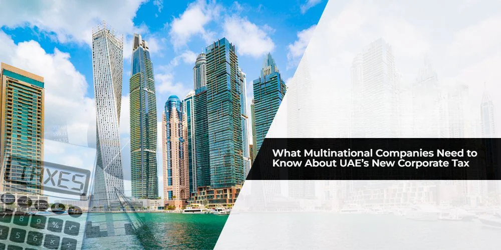 ما تحتاج الشركات متعددة الجنسيات إلى معرفته حول ضريبة الشركات الجديدة في دولة الإمارات