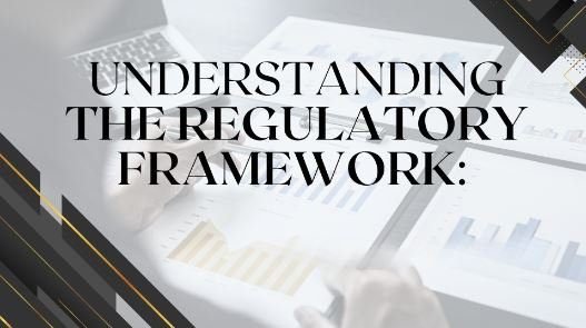 Understanding the Regulatory Framework