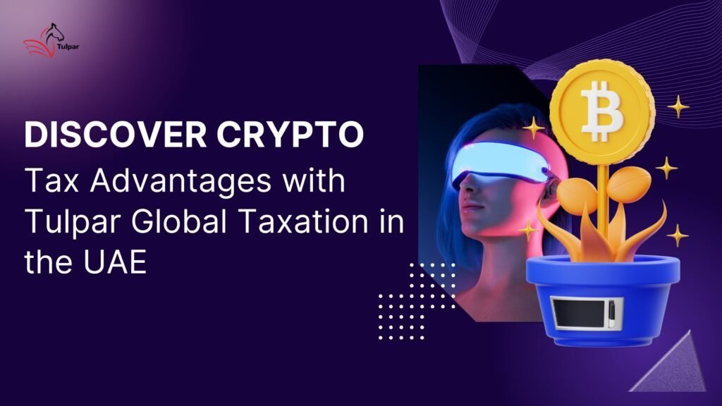 Discover Crypto Tax Advantages with Tulpar Global Taxation in the UAE