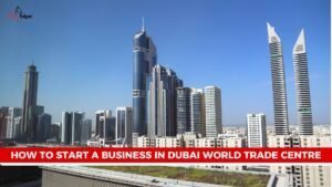 How to Start a Business in Dubai World Trade Centre