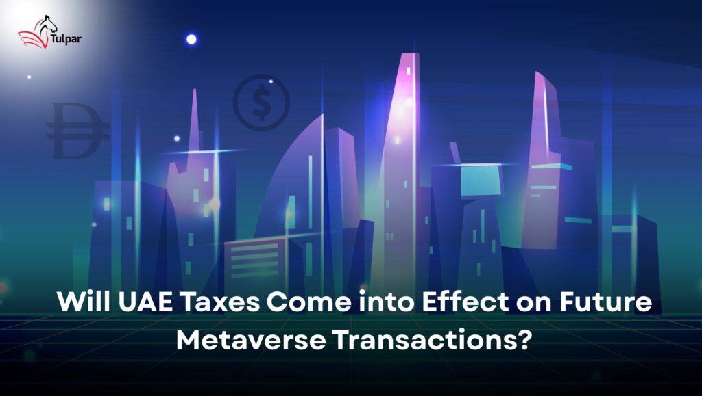 Tulap Will Tax on Future Metaverse Transactions Come into Effect in UAE