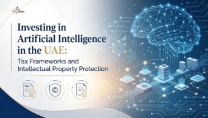 AI Investment in UAE Tax Frameworks & IP Protection Guide